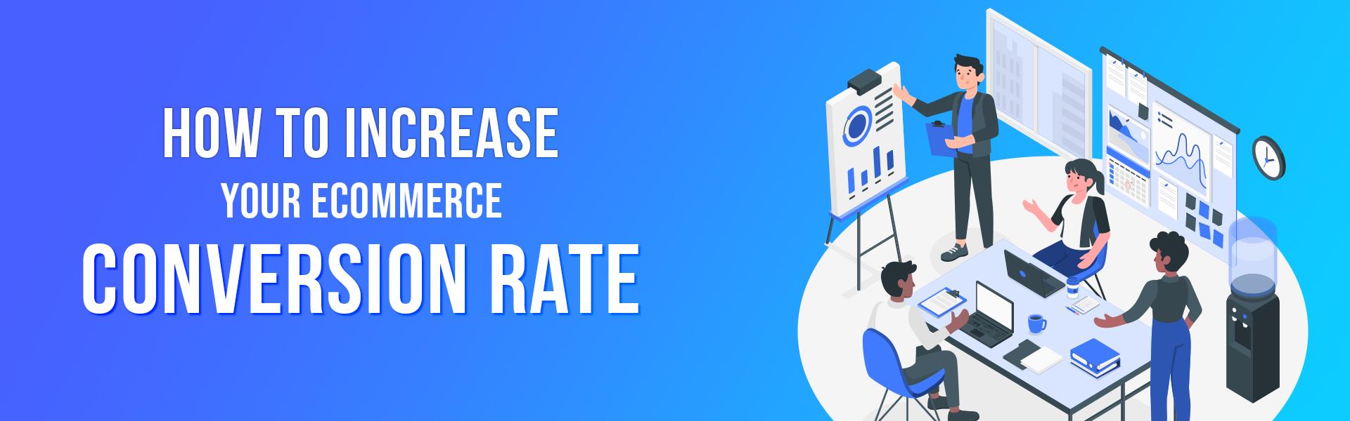 How to Increase Your Ecommerce Conversion Rate