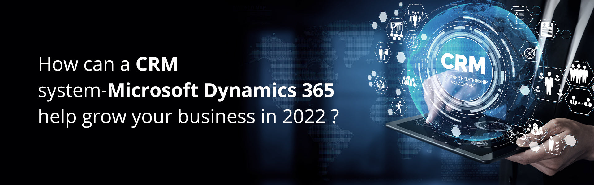 How can a CRM system- Microsoft Dynamics 365 help grow your business in 2022?