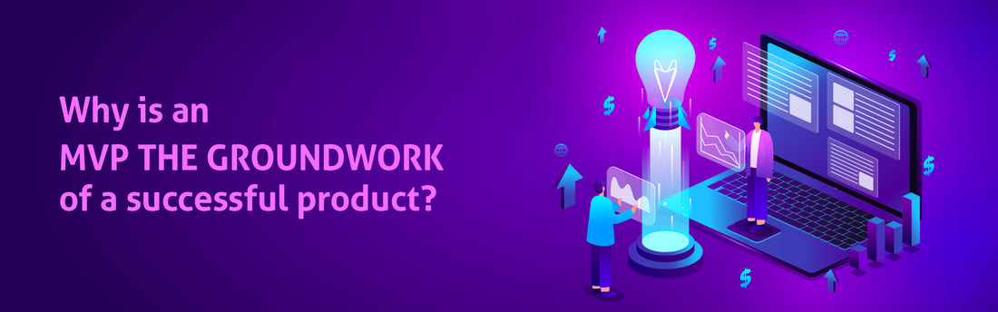 Why is MVP the groundwork for a successful product?