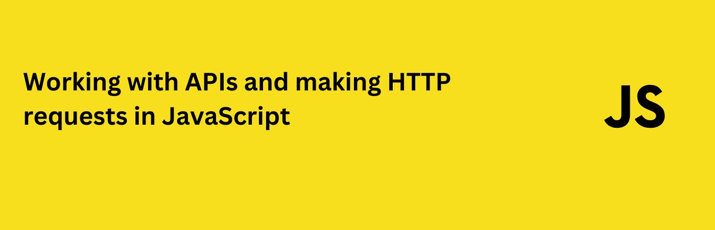 Working with APIs and making HTTP requests in JavaScript