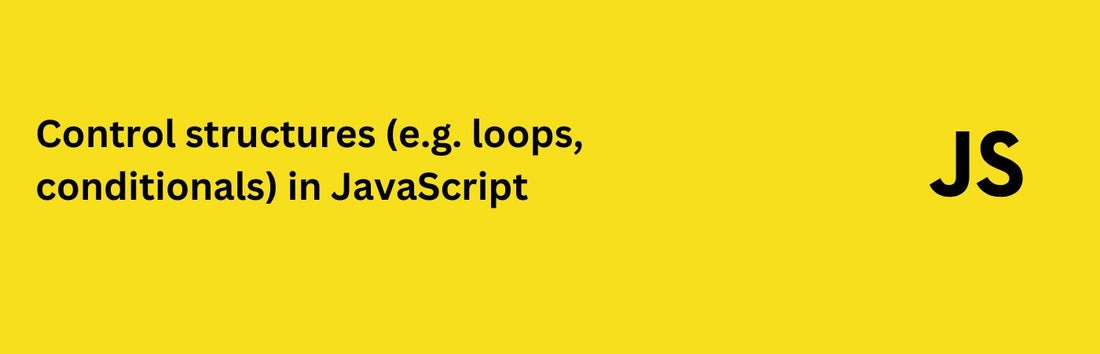 Control structures (e.g. loops, conditionals) in JavaScript