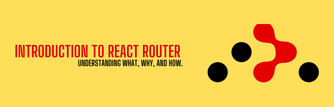 Introduction to React Router: Understanding What, Why, and How.