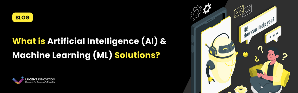 What is Artificial Intelligence (AI) & Machine Learning (ML) Solutions