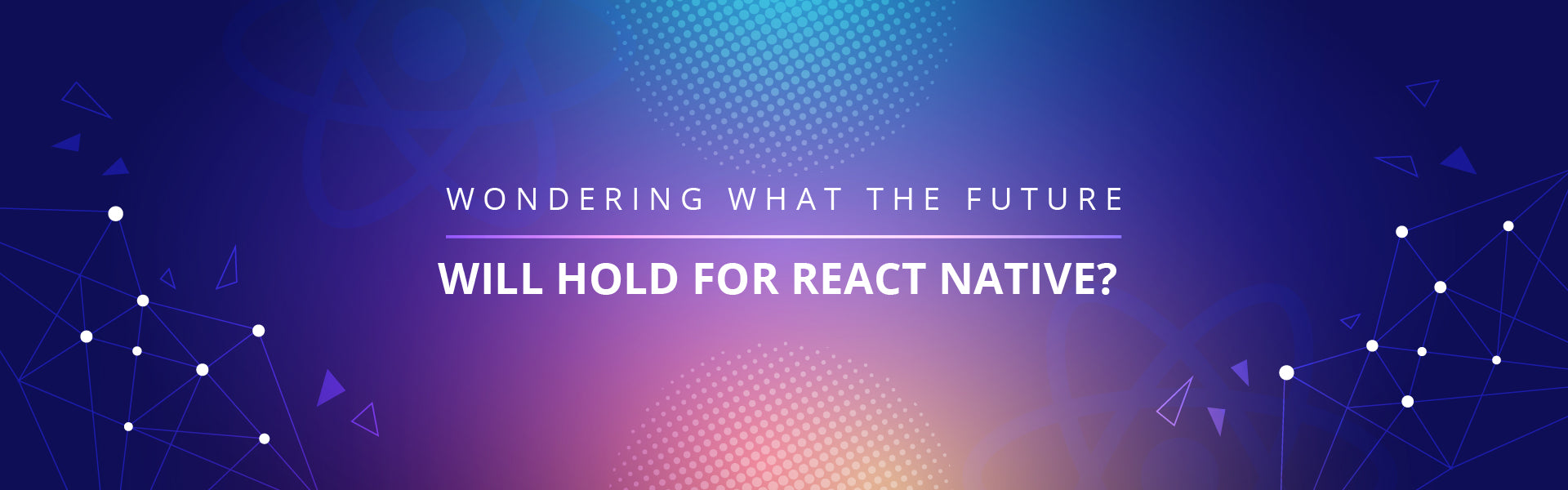 Wondering what the future will hold for React Native?