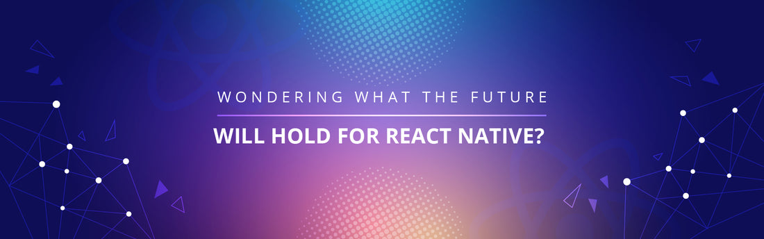 Wondering what the future will hold for React Native?