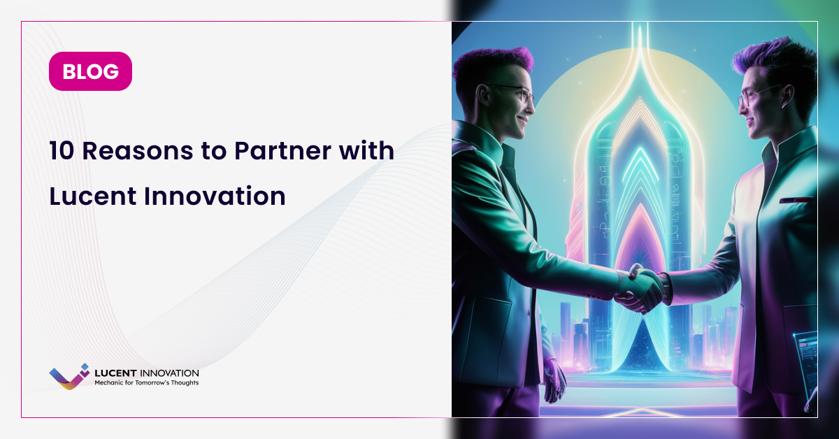 10 Reasons to Choose Lucent Innovation as Your Strategic Partner