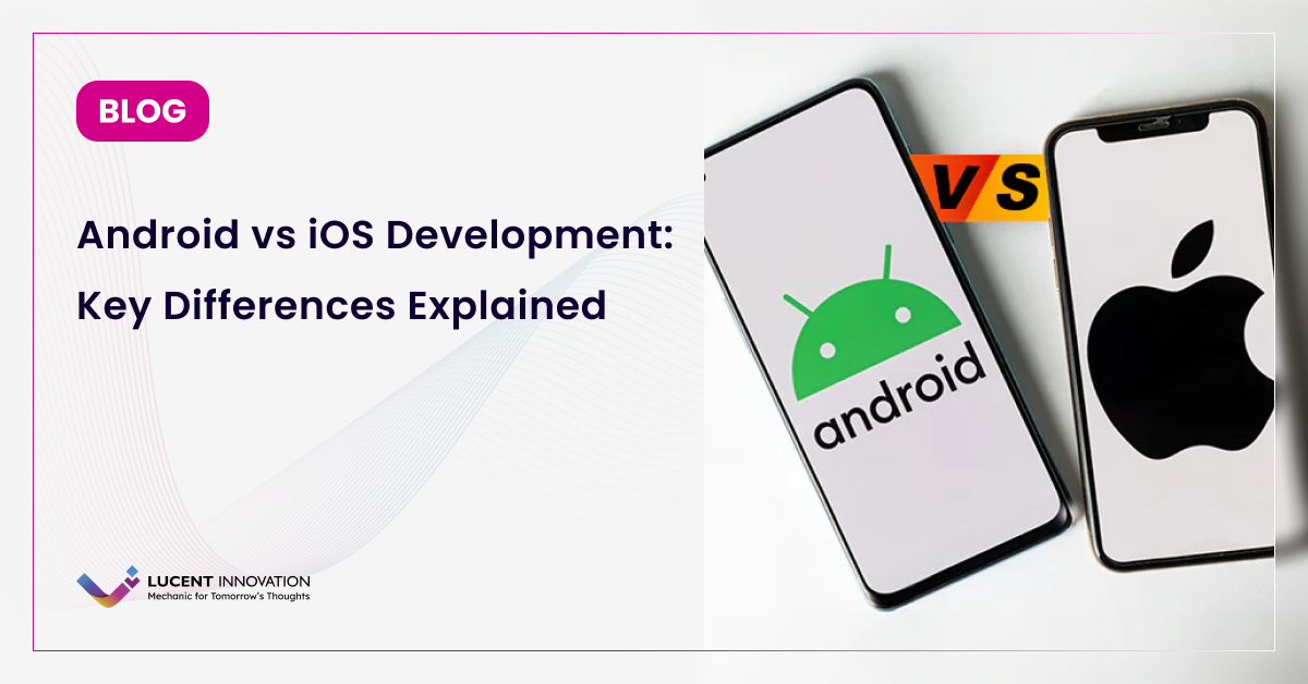 Android vs iOS Development: Key Differences Explained