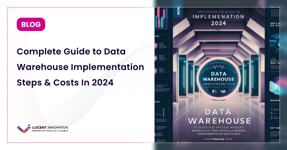Complete Guide to Data Warehouse Implementation Steps & Costs In 2024