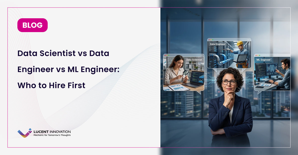 Data Scientist vs Data Engineer vs ML Engineer: Who to Hire First