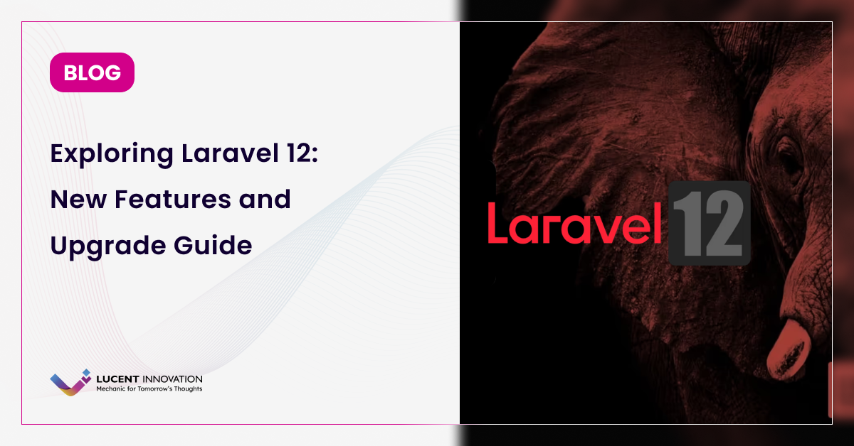 Exploring Laravel 12: New Features and Upgrade Guide
