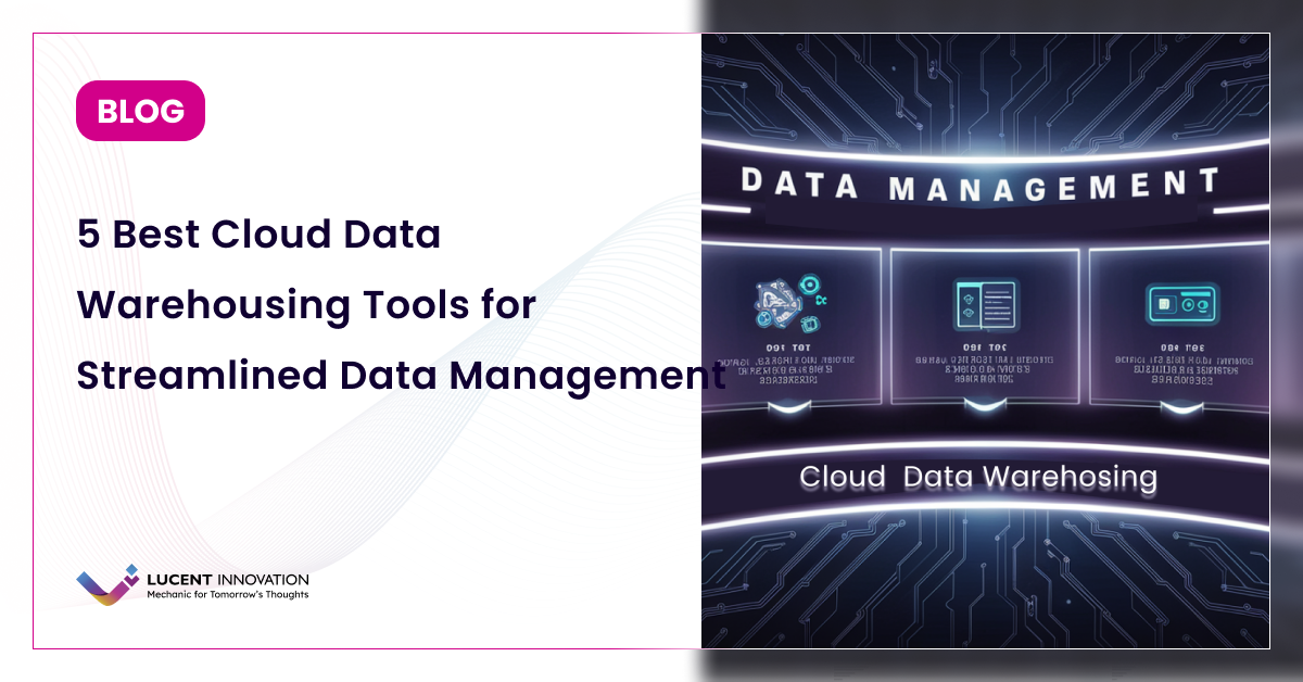 Top 5 Cloud Data Warehouse Tools for Smarter, Faster Data Management