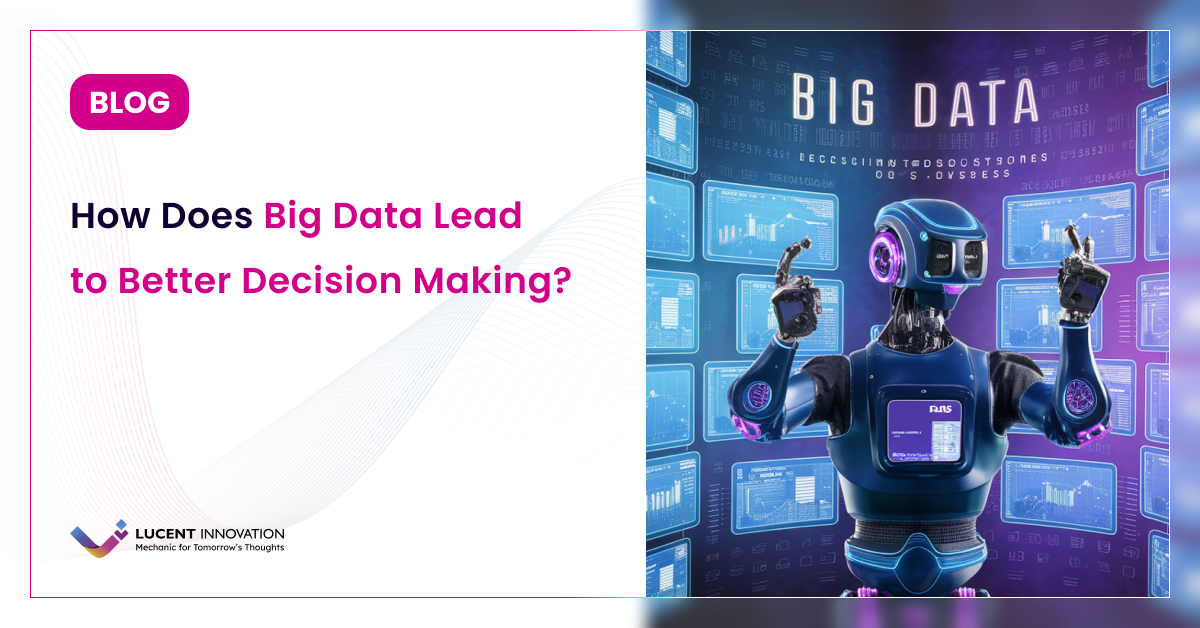 How Does Big Data Lead to Better Decision Making?