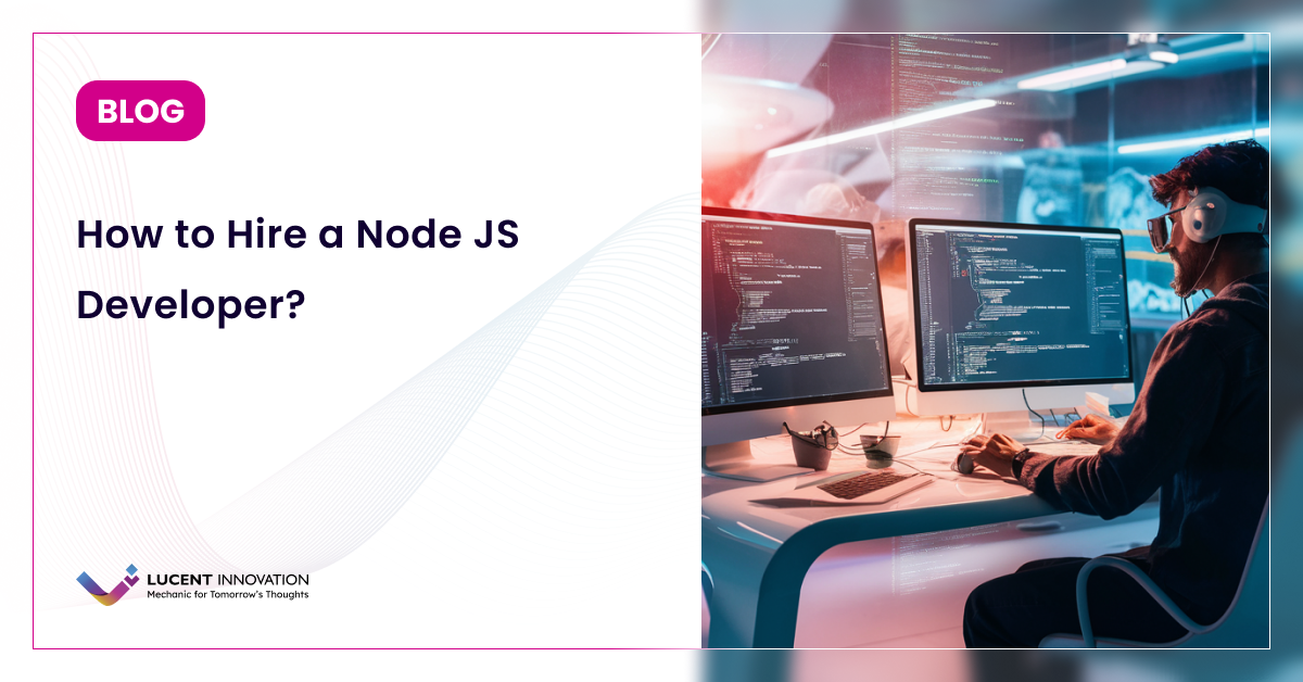 How to Hire a Node JS Developer? | Lucent Innovation