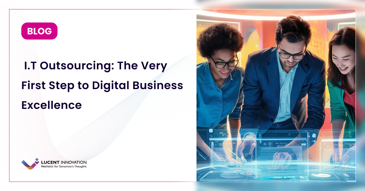 I.T Outsourcing: The Very First Step to Digital Business Excellence