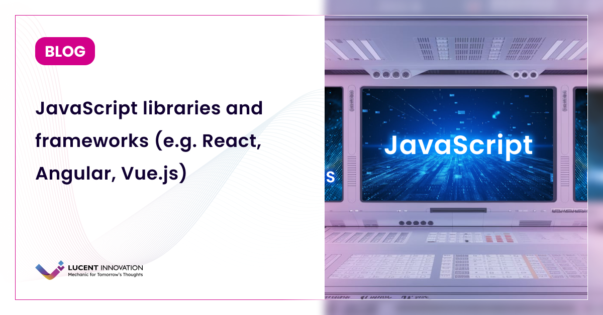 JavaScript libraries and frameworks (e.g. React, Angular, Vue.js)
