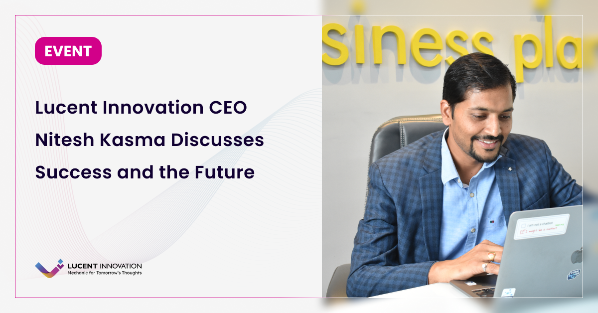 Lucent Innovation CEO Nitesh Kasma Discusses Success and the Future