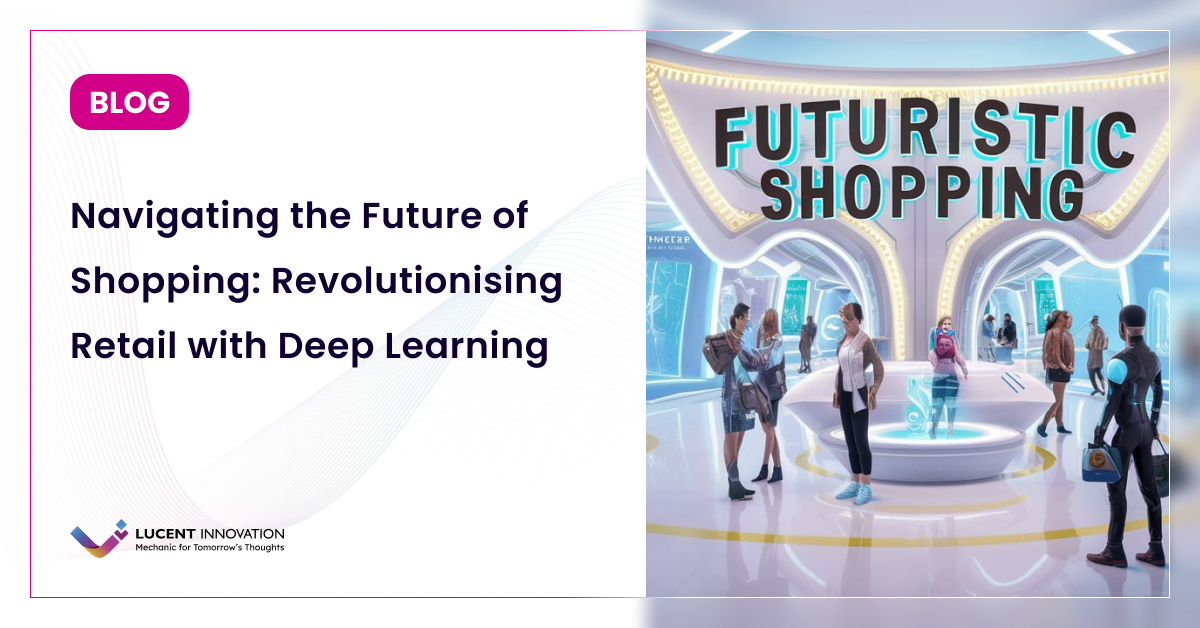 Navigating the Future of Shopping: Revolutionising Retail with Deep Learning