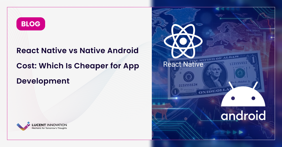React Native vs. Native Android: Cost and Strategy Guide
