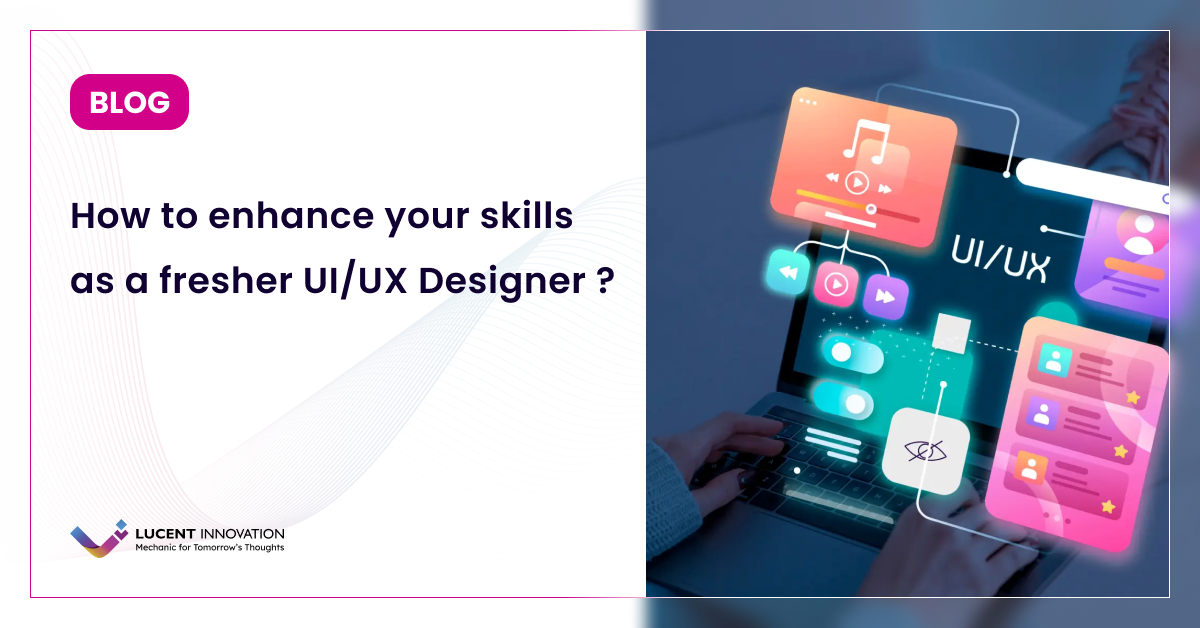 How to enhance your skills as a fresher UI/UX Designer ?