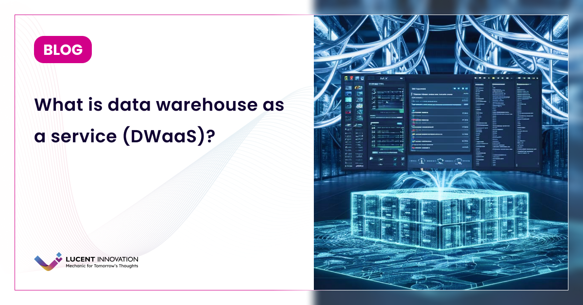 What is Data Warehouse as a Service or DWaaS?