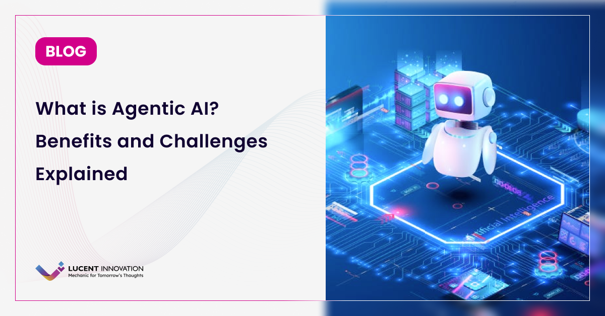 What is Agentic AI? Benefits and Challenges Explained