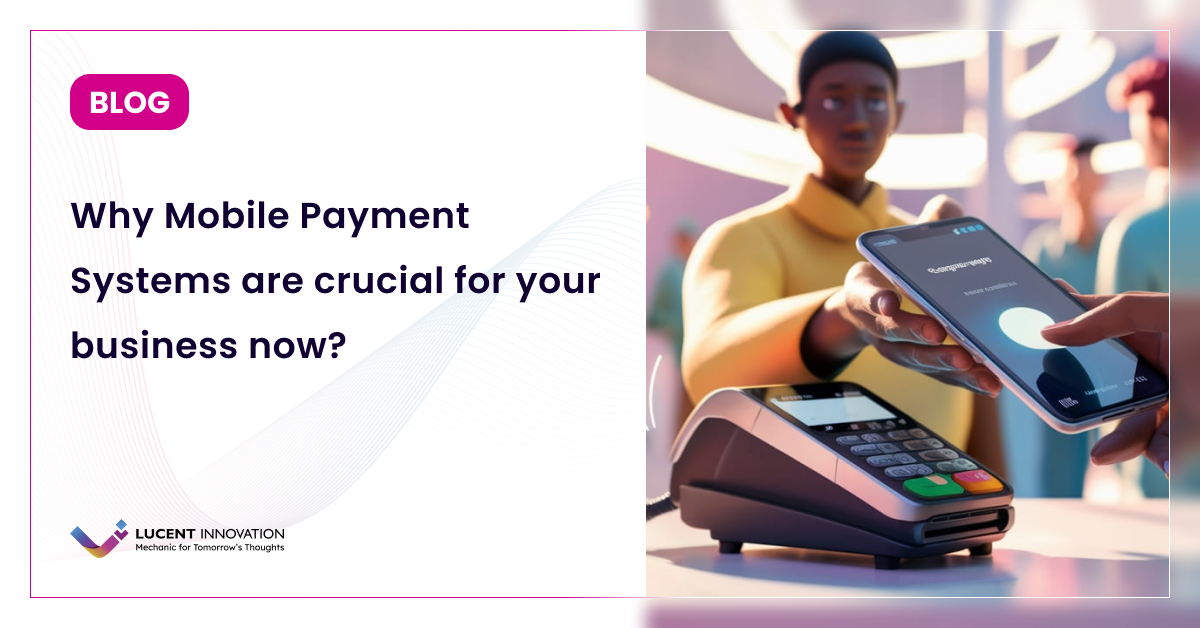 Why Mobile Payment Systems are crucial for your business now?