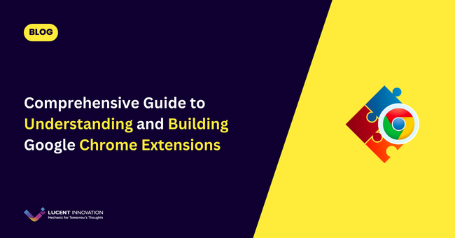Comprehensive Guide to Understanding and Building Google Chrome Extensions: Enhancing Your Browsing Experience