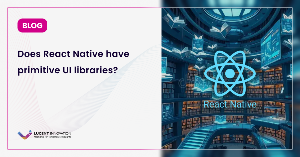 Does React Native have primitive UI libraries? A Deep Dive