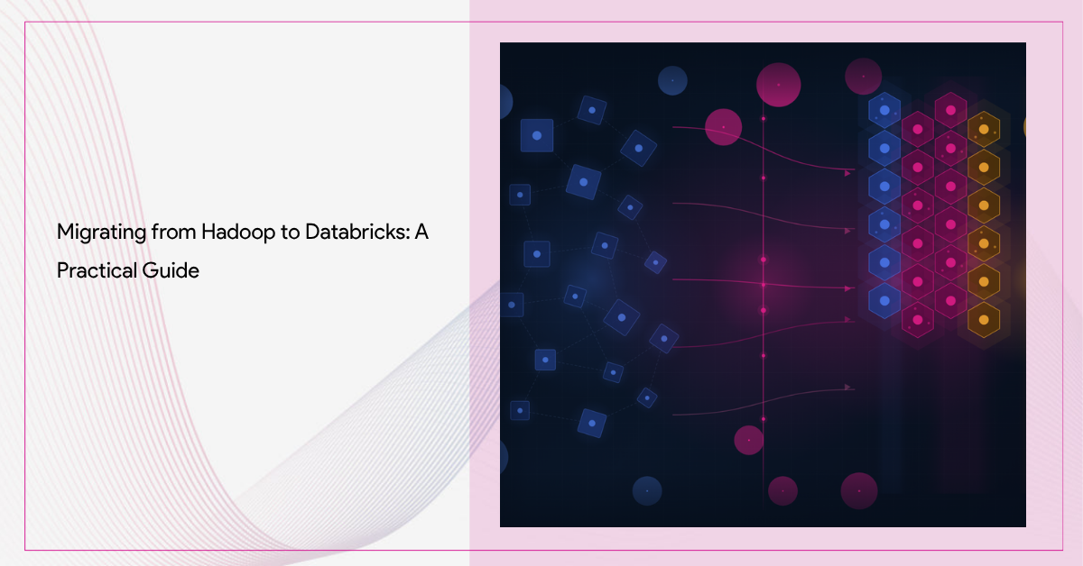 Migrating from Hadoop to Databricks: A Practical Guide