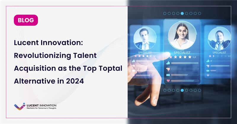 Lucent Innovation: Revolutionizing Talent Acquisition as the Top Toptal Alternative in 2024