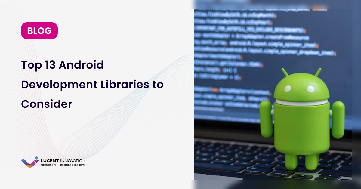 Top 13 Android Development Libraries to Consider