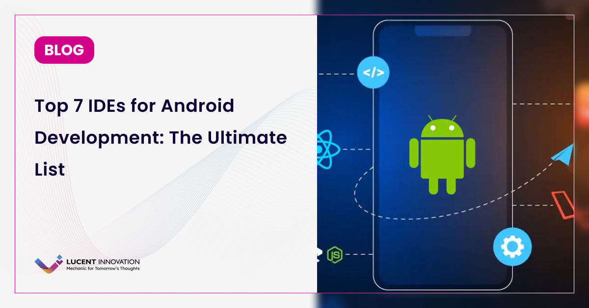 Top 7 IDEs for Android Development: The Ultimate List