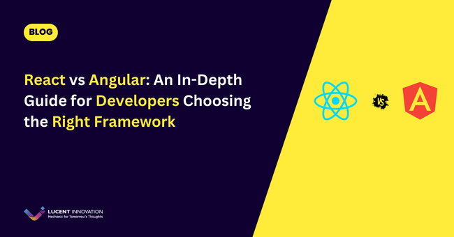 React vs Angular: Choosing the Right Framework | Lucent Innovation